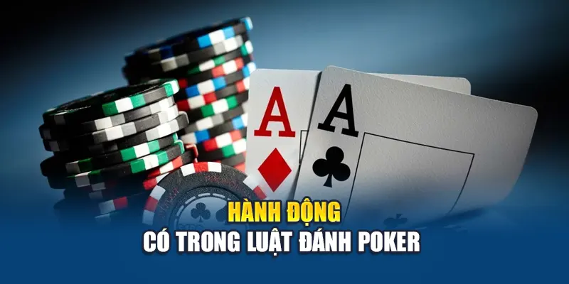 Hành động có trong luật đánh poker