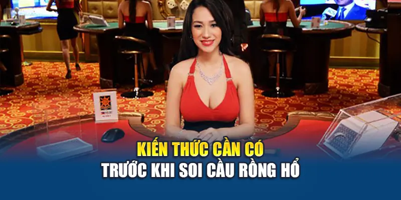 Kiến thức cần có trước khi soi cầu Rồng Hổ