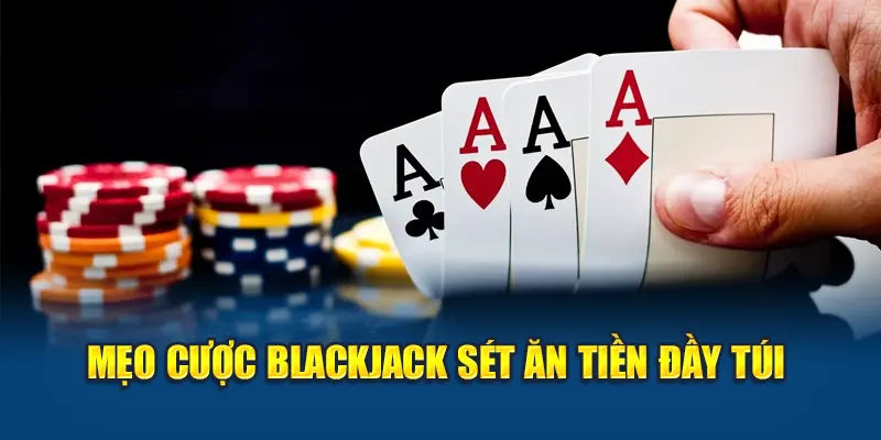 Mẹo cược Blackjack Sét ăn tiền đầy túi