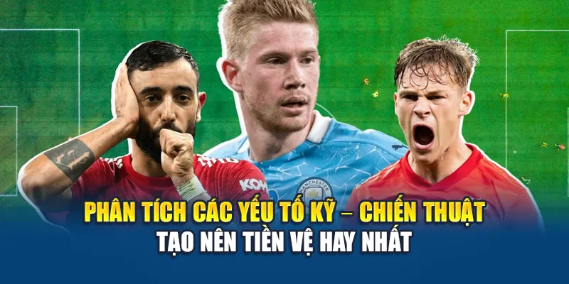 Phân tích các yếu tố kỹ – chiến thuật tạo nên tiền vệ hay nhất