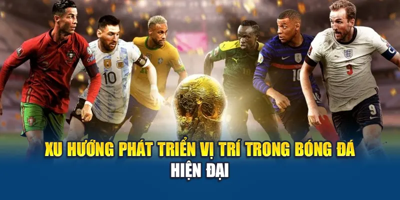 Xu hướng phát triển vị trí trong bóng đá hiện đại