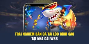Trải Nghiệm Bắn Cá Tài Lộc Đỉnh Cao Tại Nhà Cái W88