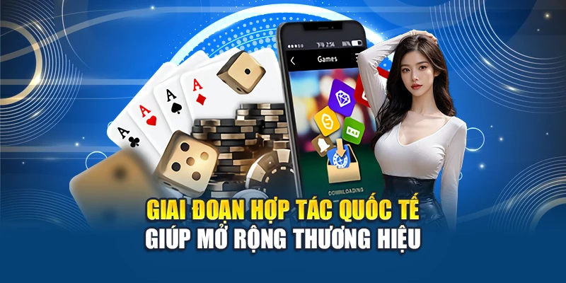 Giai đoạn hợp tác quốc tế giúp mở rộng thương hiệu