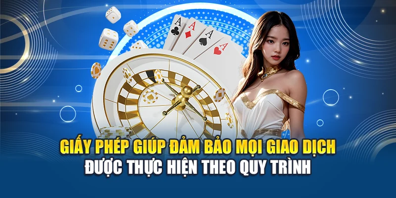 Giấy phép giúp đảm bảo mọi giao dịch được thực hiện theo quy trình