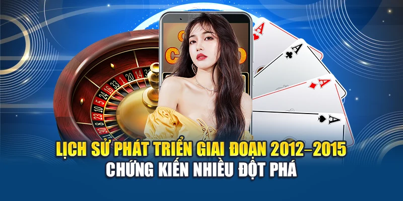 Lịch sử phát triển giai đoạn 2012–2015 chứng kiến nhiều đột phá