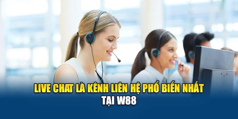 Live chat là kênh liên hệ phổ biến nhất tại W88