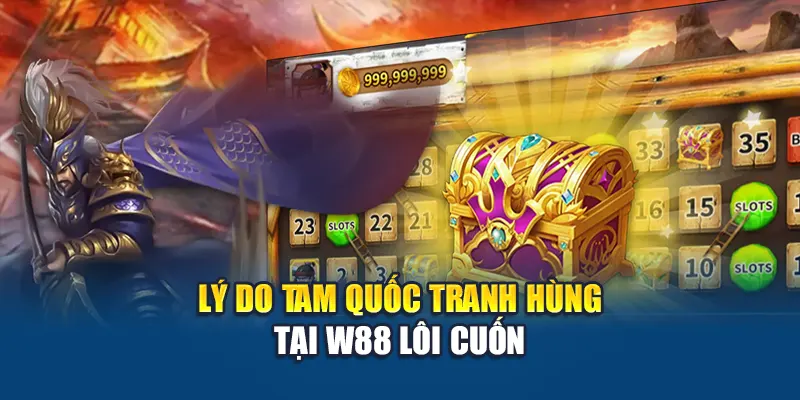 Lý do Tam Quốc Tranh Hùng tại W88 lôi cuốn