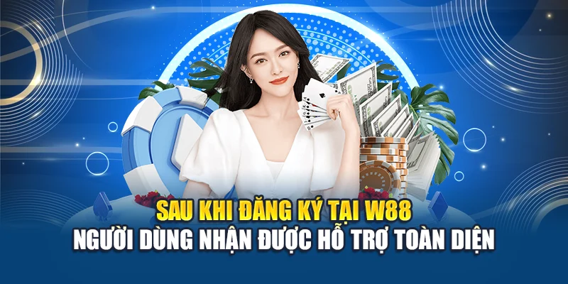 Sau khi đăng ký tại W88 người dùng nhận được hỗ trợ toàn diện