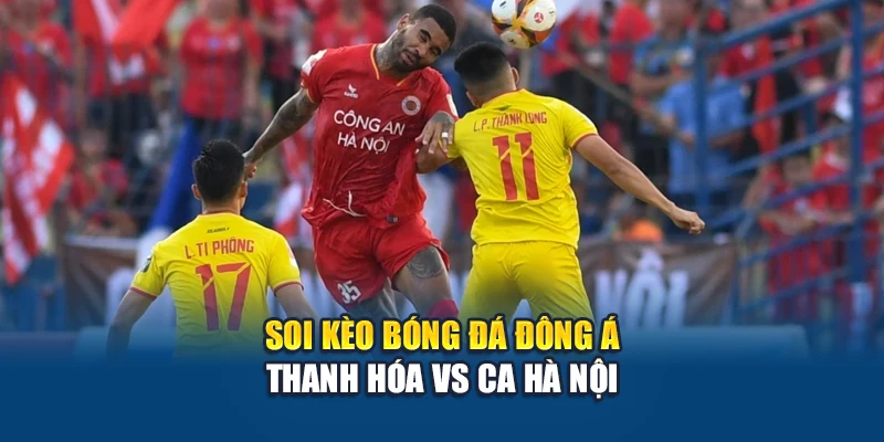 Soi kèo bóng đá Đông Á Thanh Hóa vs CA Hà Nội