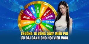 Thưởng 18 Vòng Quay Miễn Phí - Ưu Đãi Dành Cho Hội Viên W88