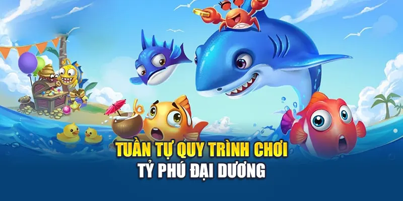 Tuần tự quy trình chơi Tỷ Phú Đại Dương